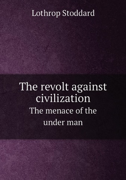 The revolt against civilization. The menace of the under man | Lothrop Stoddard