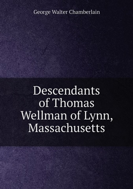 Descendants of Thomas Wellman of Lynn, Massachusetts | George Walter Chamberlain