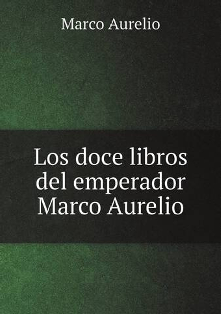 Los doce libros del emperador Marco Aurelio | Marco Aurelio