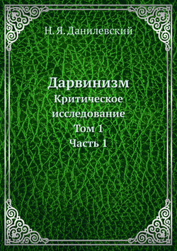 Дарвинизм. Критическое исследование. Том 1. Часть 1 | Н. Я. Данилевский