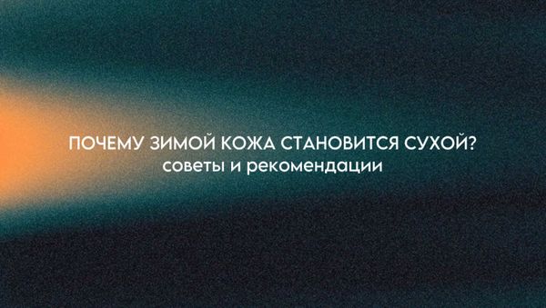 ПОЧЕМУ ЗИМОЙ КОЖА СТАНОВИТСЯ СУХОЙ? СОВЕТЫ И РЕКОМЕНДАЦИИ