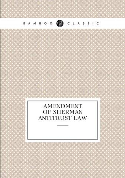 Amendment of Sherman Antitrust Law | сборник