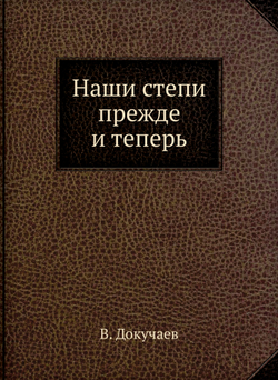 Наши степи прежде и теперь. Серия "Классики естествознания". | В. Докучаев
