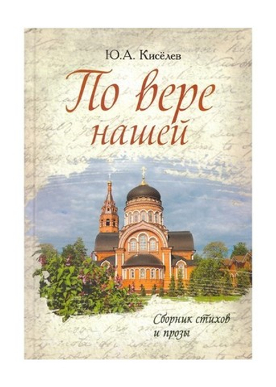 По вере нашей. Сборник стихов и прозы. Ю. А. Киселев