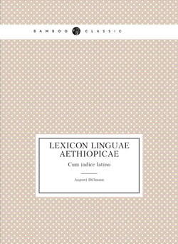 Lexicon linguae aethiopicae. Cum indice latino | Augusti Dillmann