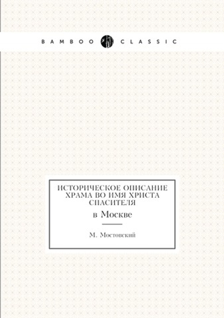 Историческое описание храма во имя Христа Спасителя. в Москве | М. Мостовский