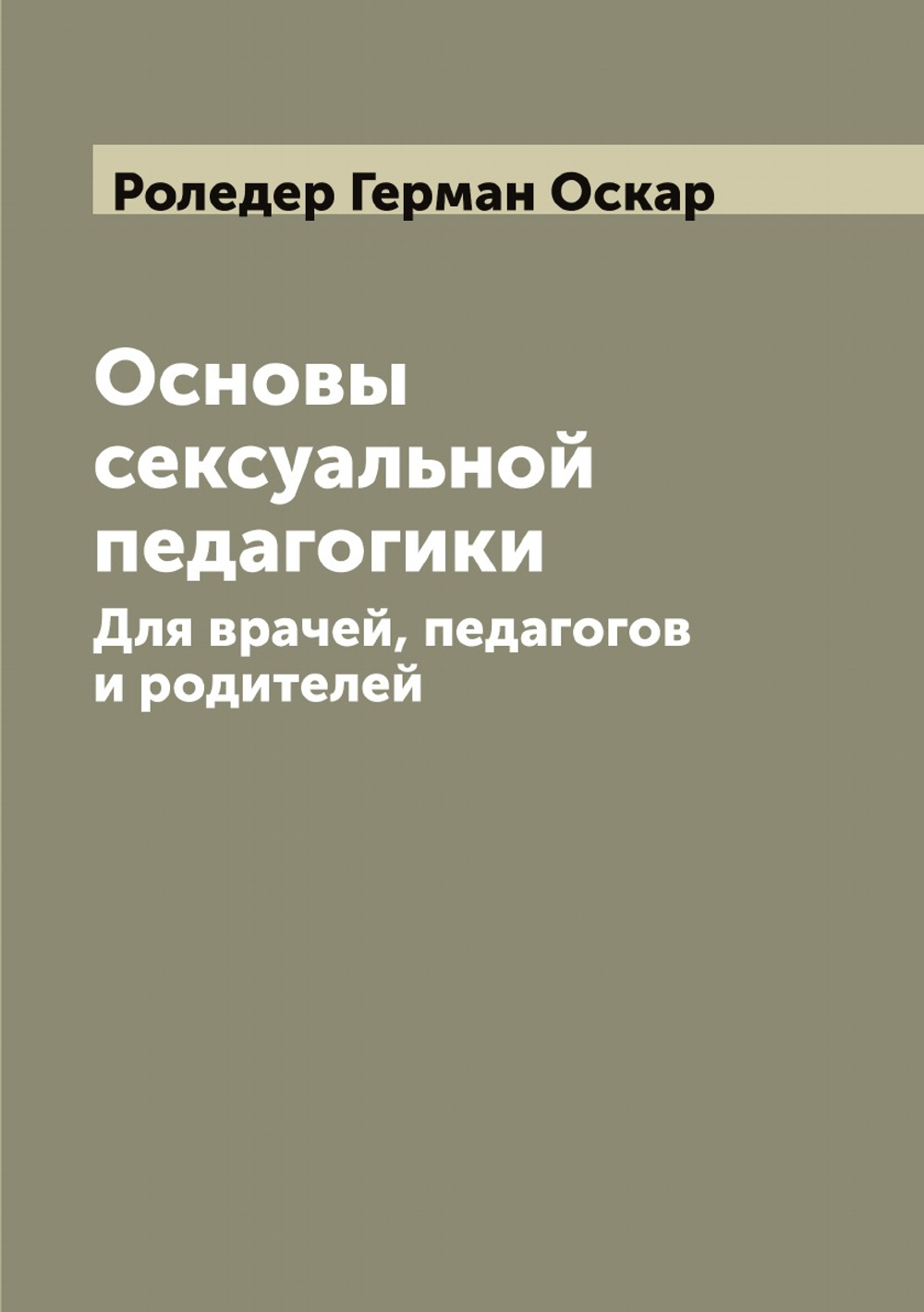 Основы сексуальной педагогики. Для врачей, педагогов и родителей | Роледер Герман Оскар