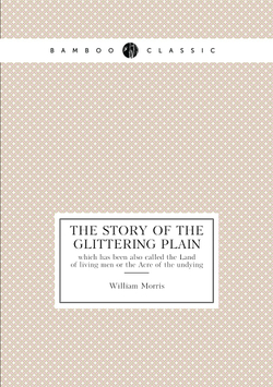 The story of the Glittering plain. which has been also called the Land of living men or the Acre of the undying | William Morris