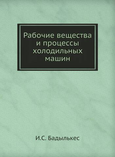Рабочие вещества и процессы холодильных машин | И.С. Бадылькес