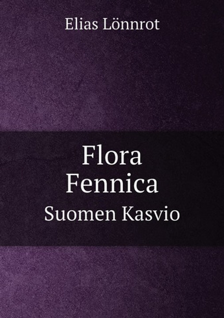 Flora Fennica. Suomen Kasvio | Elias Lönnrot