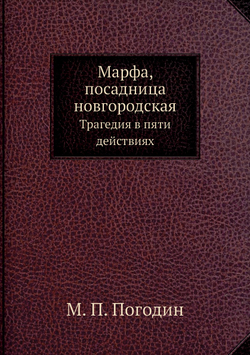 Марфа, посадница новгородская. Трагедия в пяти действиях | М. П. Погодин