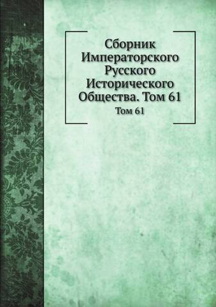 Сборник Императорского Русского Исторического Общества. Том 61 | Нет автора