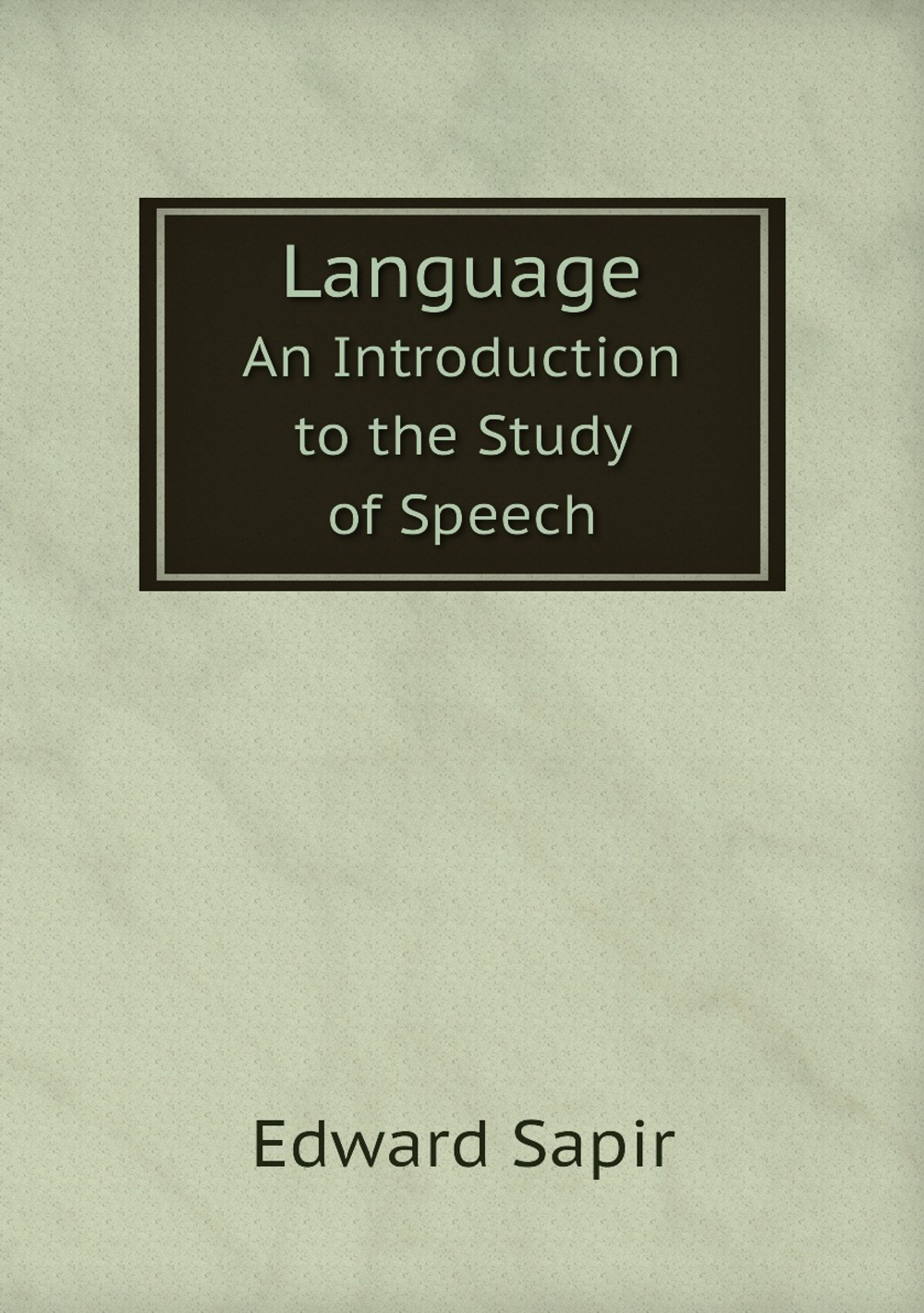 Language. An Introduction to the Study of Speech | Edward Sapir