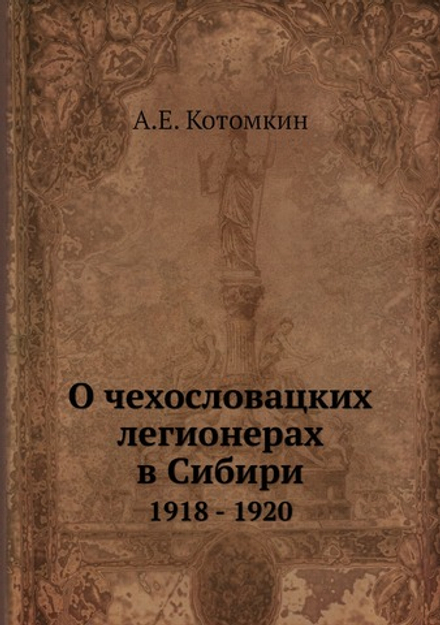О чехословацких легионерах в Сибири. 1918 - 1920 | А.Е. Котомкин
