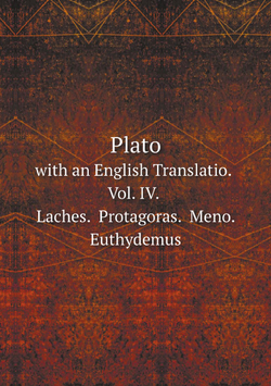 Plato. with an English Translatio. Vol. IV. Laches.  Protagoras.  Meno.  Euthydemus | Plato