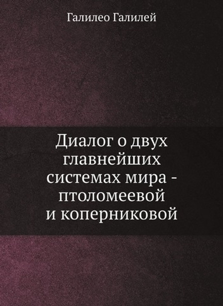 Диалог о двух главнейших системах мира - птоломеевой и коперниковой | Галилео Галилей