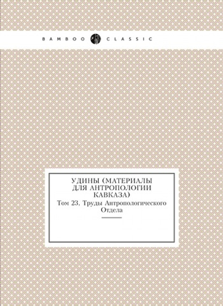 Удины (материалы для антропологии Кавказа). Том 23, Труды Антропологического Отдела | А.А. Арутинов