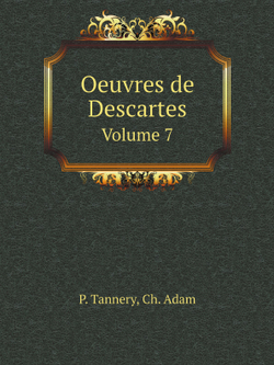 Oeuvres de Descartes. MEDITATIONES DE PRIMA PHILOSOPHIA. Volume 7 | P. Tannery; Ch. Adam