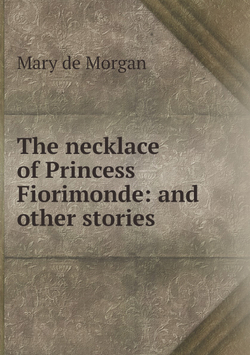 The necklace of Princess Fiorimonde: and other stories | Mary de Morgan