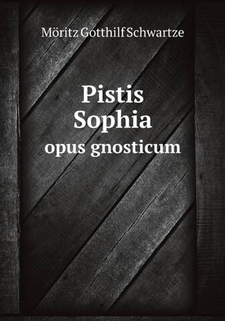 Pistis Sophia. opus gnosticum | Möritz Gotthilf Schwartze