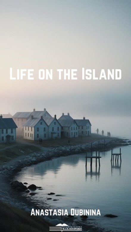 “Жизнь на острове”/“Life on the Island” (Повесть/Story)-2022 by Anastasia Dubinina