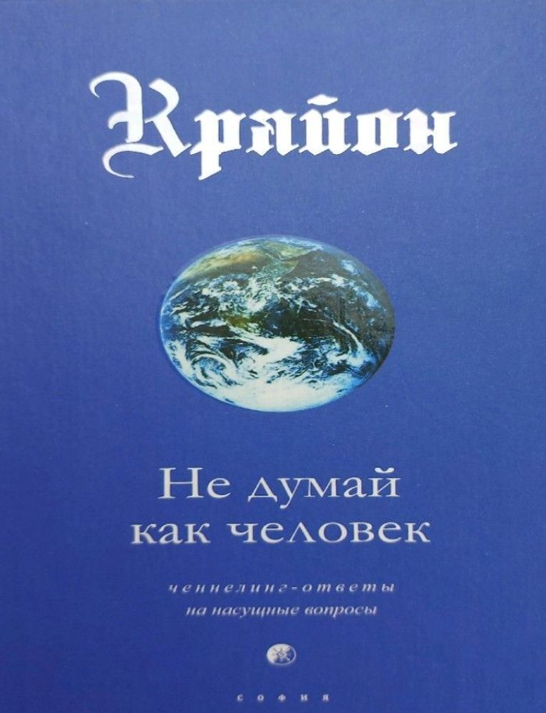 Крайон. Книга 2. Не думай как человек. Ченнелинг-ответы на насущные вопросы