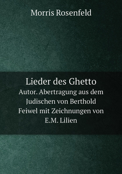 Lieder des Ghetto. Autor. Abertragung aus dem Judischen von Berthold Feiwel mit Zeichnungen von E.M. Lilien | Morris Rosenfeld