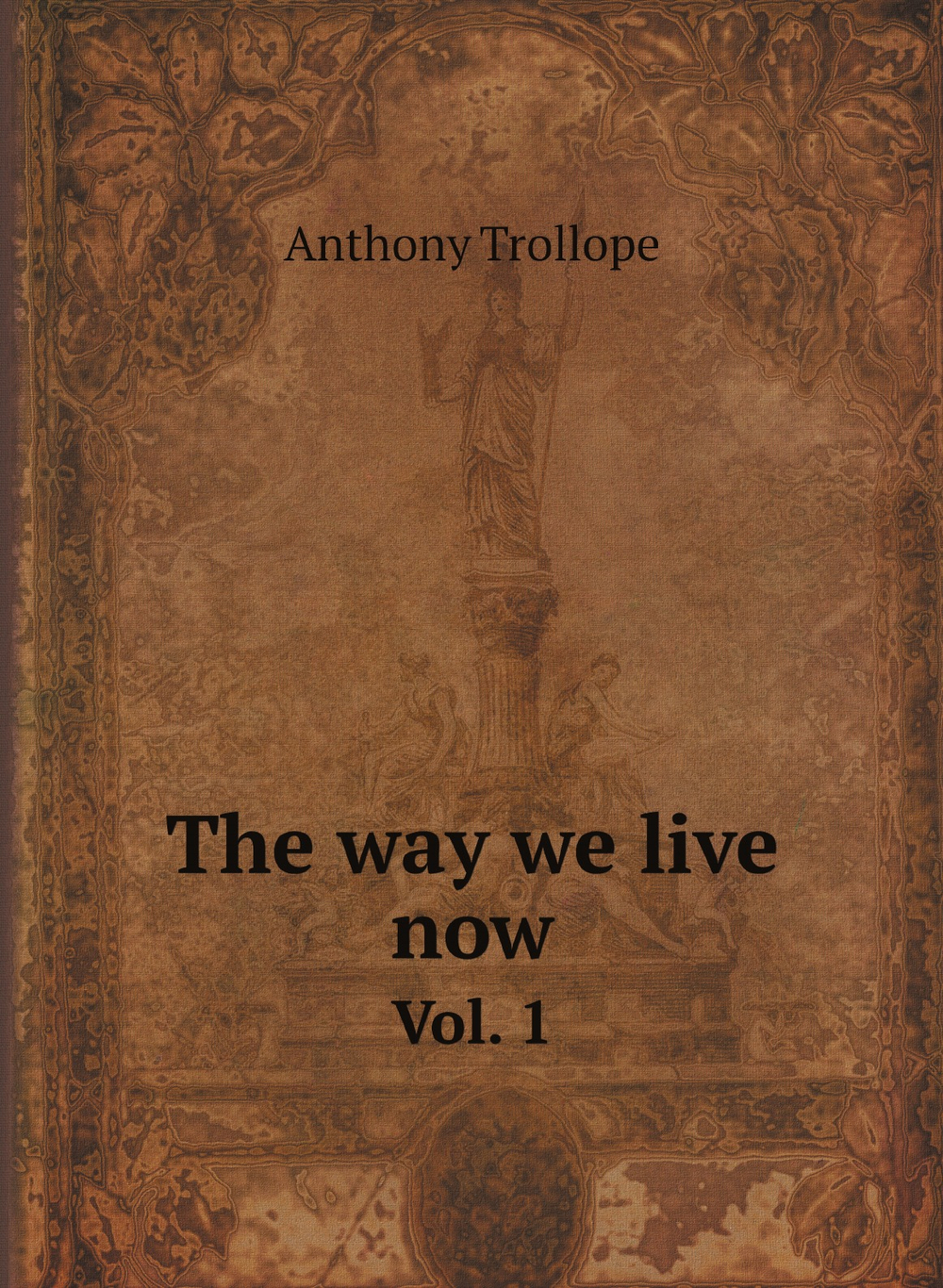The way we live now. Vol. 1 | Trollope Anthony