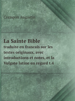 La Sainte Bible. traduite en francais sur les textes originaux, avec introductions et notes, et la Vulgate latine en regard t.4 | A. Crampon