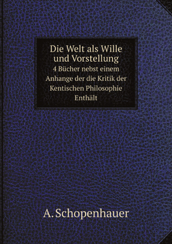 Die Welt als Wille und Vorstellung, 4 Bücher nebst einem Anhange der die Kritik der Kentischen Philosophie Enthält (German Edition) | Артур Шопенгауэр