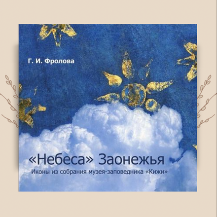 Небеса Заонежья. Иконы из собрания музея-заповедника Кижи. Фролова Г.И.