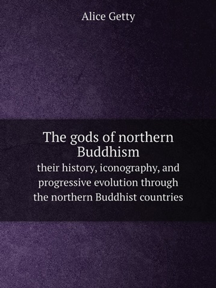 The gods of northern Buddhism. their history, iconography, and progressive evolution through the northern Buddhist countries | Alice Getty