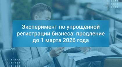 Эксперимент по упрощенной регистрации бизнеса: продление до 1 марта 2026 года