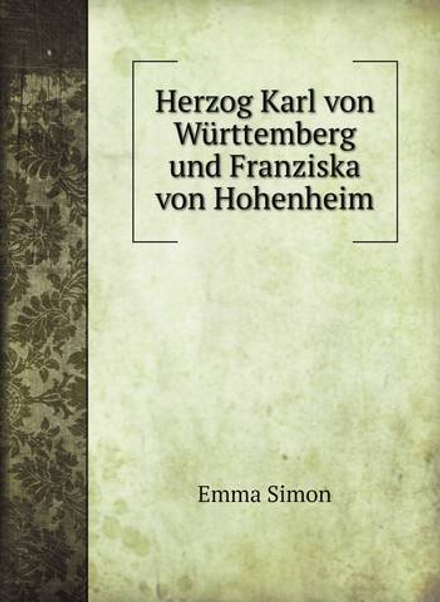 Herzog Karl von Württemberg und Franziska von Hohenheim | Emma Simon