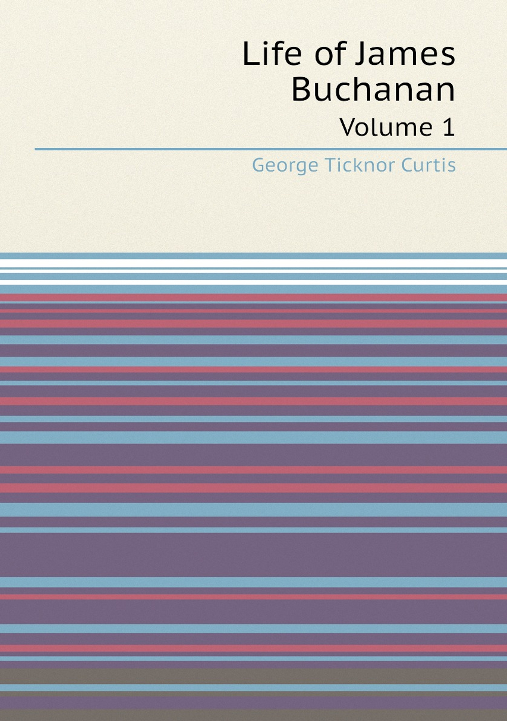Life of James Buchanan. Volume 1 | Curtis George Ticknor