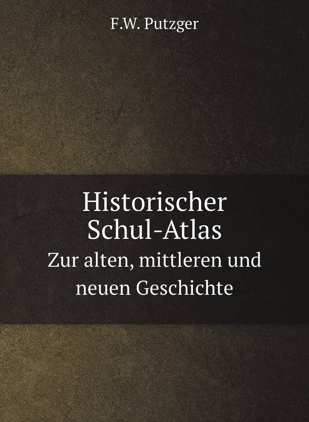Historischer Schul-Atlas. Zur alten, mittleren und neuen Geschichte | F.W. Putzger