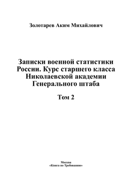 Записки военной статистики России. Курс старшего класса Николаевской академии Генерального штаба. Том 2 | Золотарев Аким Михайлович