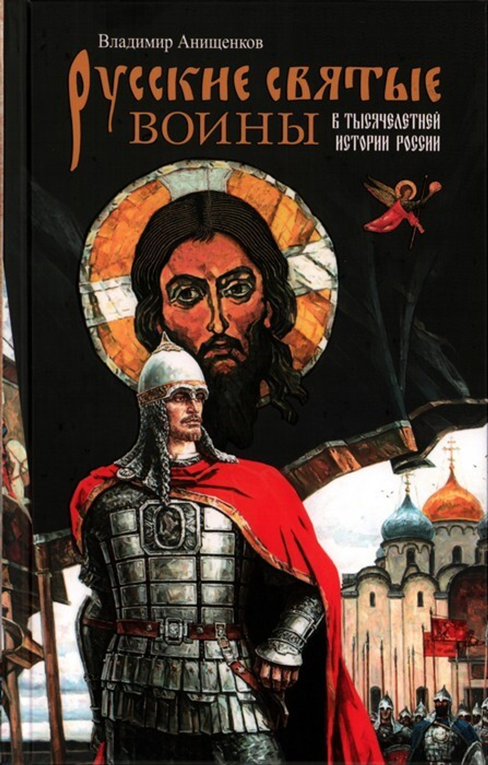 Русские святые воины в тысячелетней истории России. Сказания о житии  воинов, полководцев и военных священников. История воинского духовенства. В. Анищенков