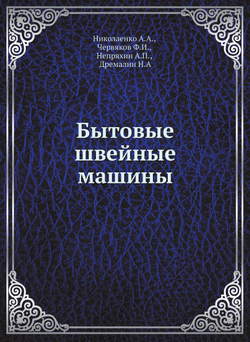 Бытовые швейные машины | А.А. Николаенко; Ф.И. Червяков; А.П. Непряхин; Н. Дремалин