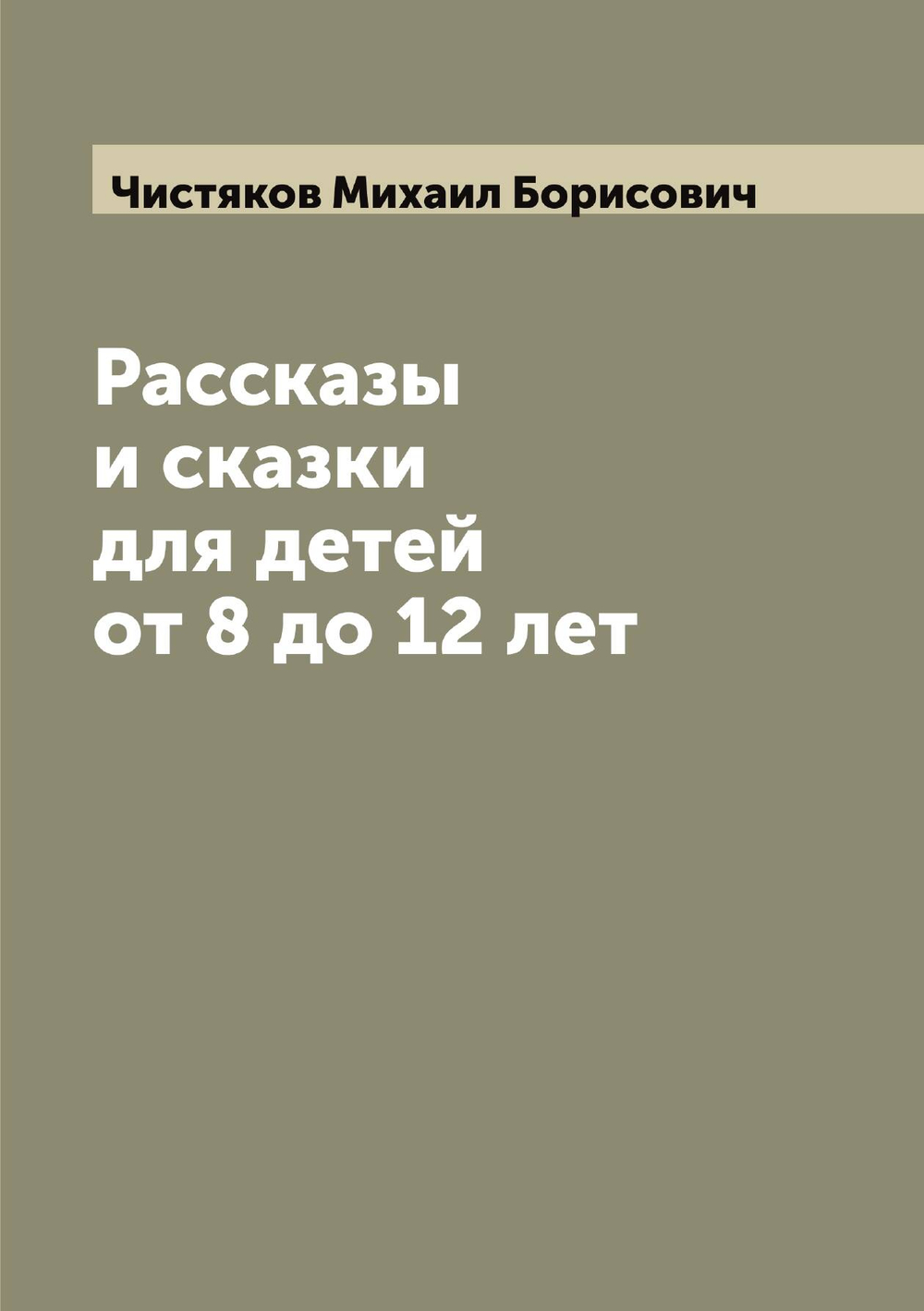 Рассказы и сказки для детей от 8 до 12 лет | Чистяков Михаил Борисович