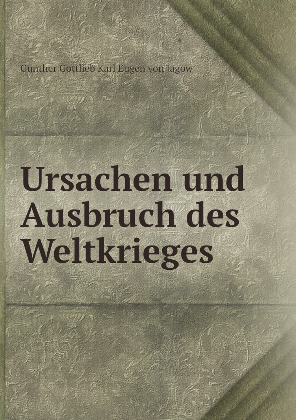 Ursachen und Ausbruch des Weltkrieges | Günther Gottlieb Karl Eugen von Jagow