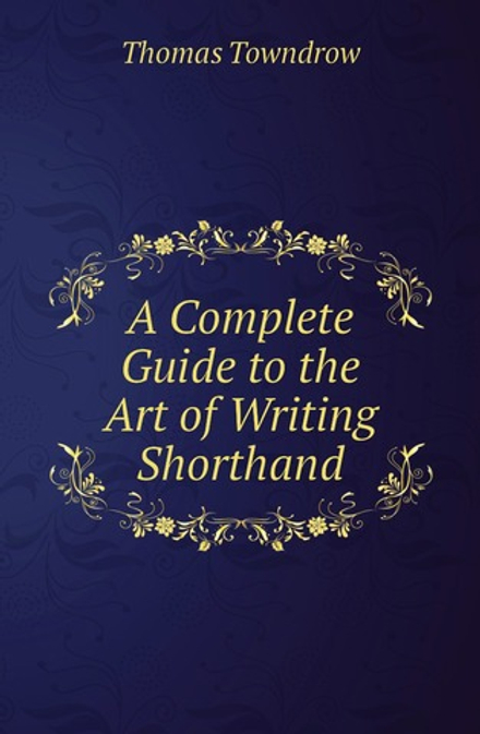 A Complete Guide to the Art of Writing Shorthand | Thomas Towndrow