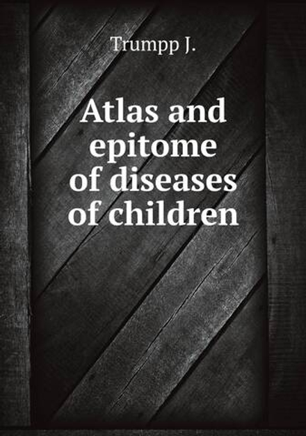 Atlas and epitome of diseases of children | Trumpp J.