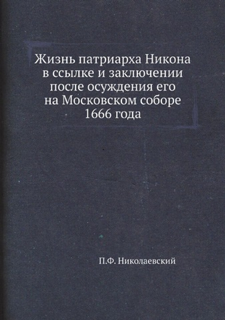 Жизнь патриарха Никона в ссылке и заключении после осуждения его на Московском соборе 1666 года | П.Ф. Николаевский