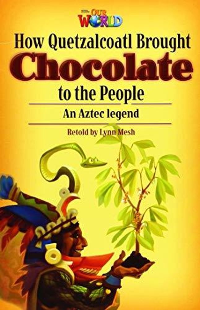 Our World 6: Rdr - How Quetzalcoatl brought Chocolate (BrE)