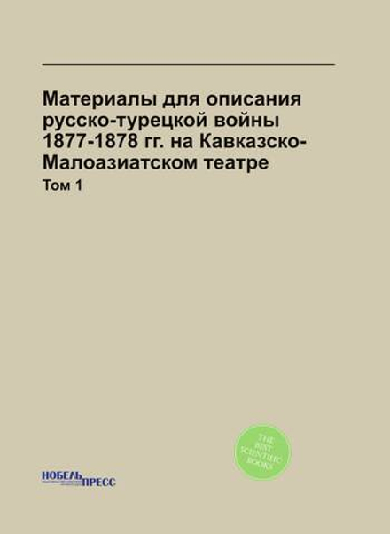Материалы для описания русско-турецкой войны 1877-1878 гг. на Кавказско-Малоазиатском театре. Том 1 | Нет автора
