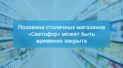 Половина столичных магазинов «Светофор» может быть временно закрыта