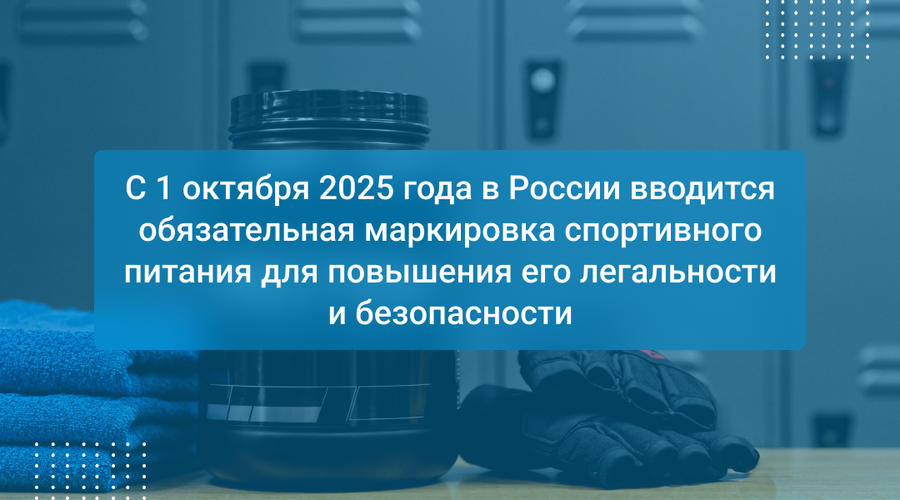 С 1 октября 2025 года в России вводится обязательная маркировка спортивного питания для повышения его легальности и безопасности