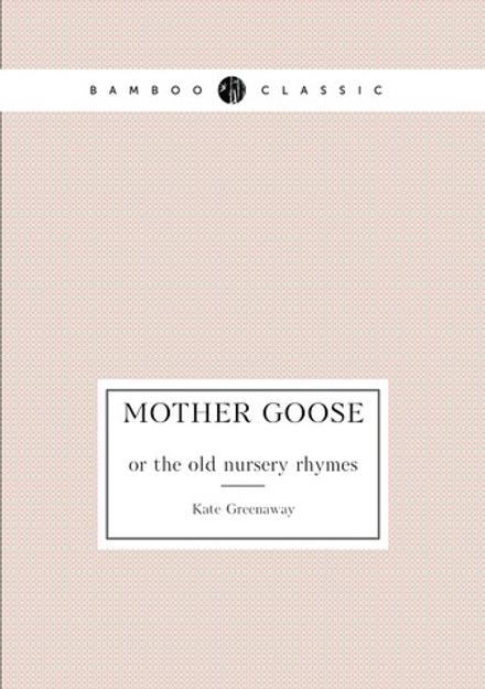 Mother Goose. or the old nursery rhymes | Kate Greenaway