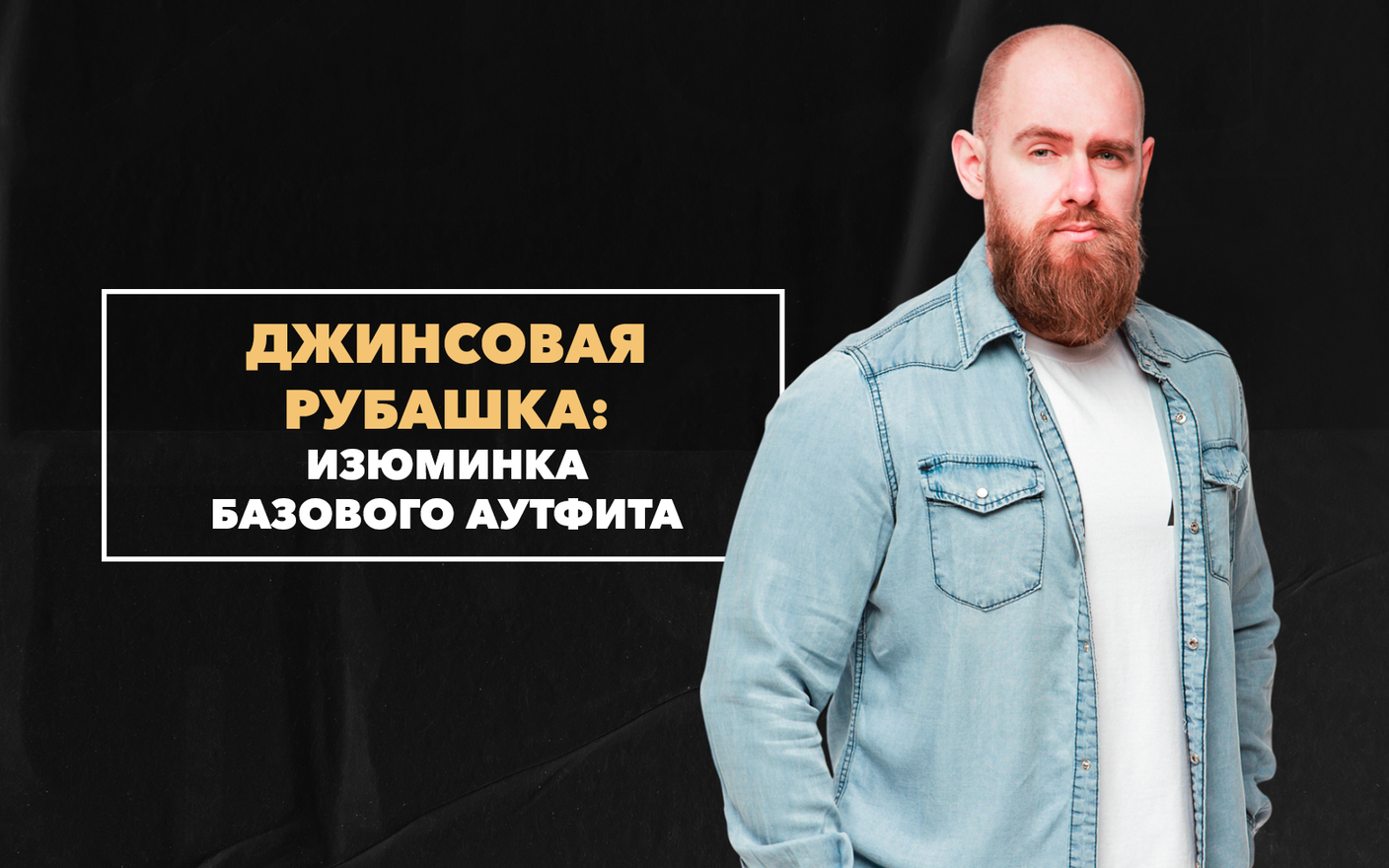 Снова в моде – джинсовая рубашка как изюминка базового аутфита каждого мужчины